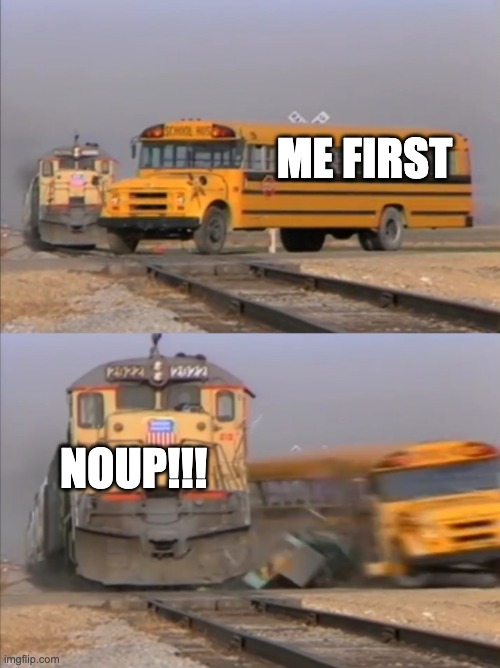 train crashes bus | ME FIRST; NOUP!!! | image tagged in train crashes bus,funny,funny memes,fun,lol,comedy | made w/ Imgflip meme maker