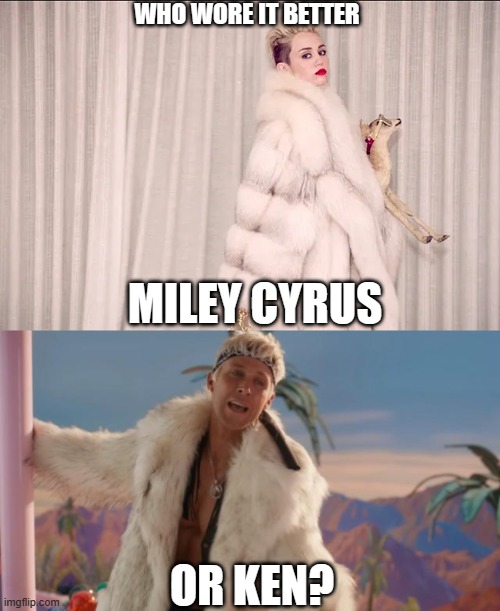 Who Wore It Better Wednesday #170 - White fur coats | WHO WORE IT BETTER; MILEY CYRUS; OR KEN? | image tagged in memes,who wore it better,miley cyrus,barbie,singers,warner bros | made w/ Imgflip meme maker