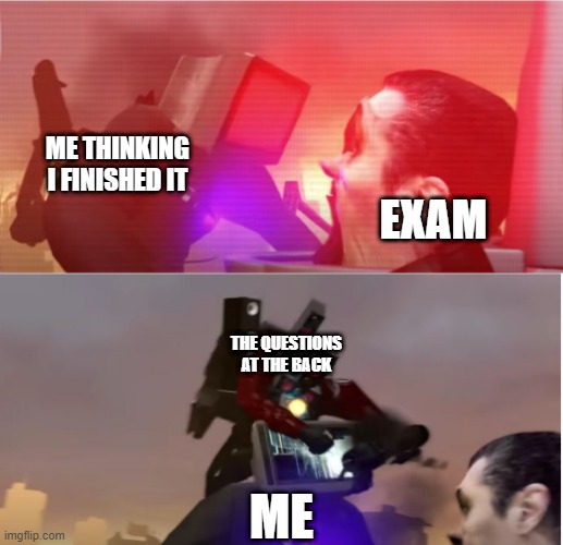 so true | ME THINKING I FINISHED IT; EXAM; THE QUESTIONS AT THE BACK; ME | image tagged in skibidi toilet,exams,questions | made w/ Imgflip meme maker