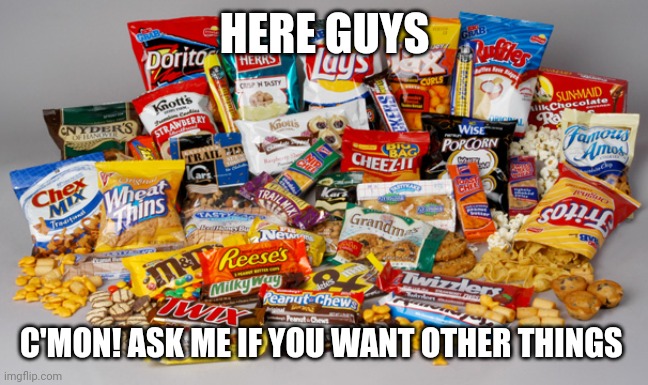 Snacks | HERE GUYS C'MON! ASK ME IF YOU WANT OTHER THINGS | image tagged in snacks | made w/ Imgflip meme maker