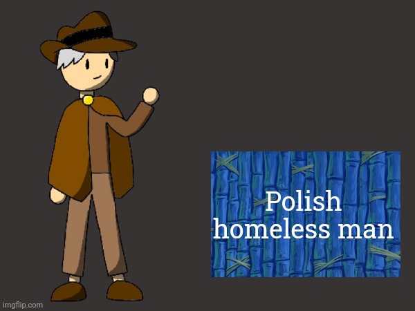 Traveler: I don't have a home :( | Polish homeless man | made w/ Imgflip meme maker