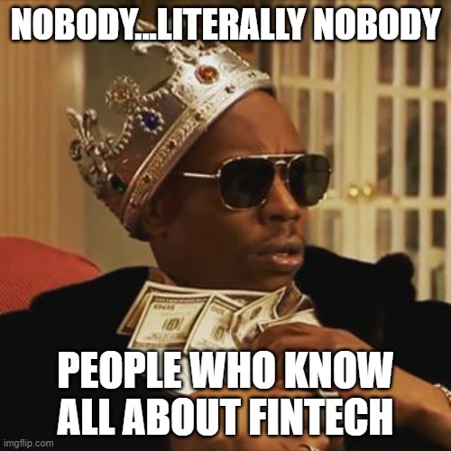 Dave Chappelle Money | NOBODY...LITERALLY NOBODY; PEOPLE WHO KNOW ALL ABOUT FINTECH | image tagged in dave chappelle money | made w/ Imgflip meme maker