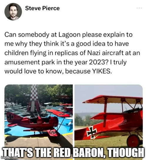 THAT'S THE RED BARON, THOUGH | image tagged in amusement park,airplanes,nazi,red baron | made w/ Imgflip meme maker