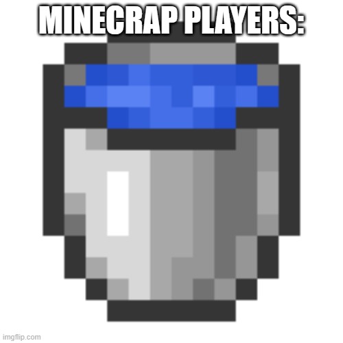 Water Bucket | MINECRAP PLAYERS: | image tagged in water bucket | made w/ Imgflip meme maker