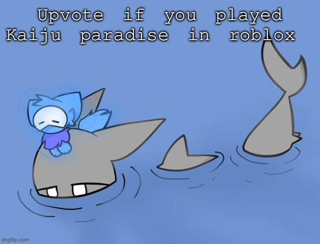 I also liked it | Upvote if you played Kaiju paradise in roblox | image tagged in shark kaiju,kaiju paradise | made w/ Imgflip meme maker