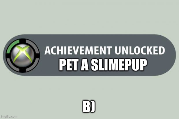 Bro | PET A SLIMEPUP; B) | image tagged in achievement unlocked,kaiju paradise | made w/ Imgflip meme maker