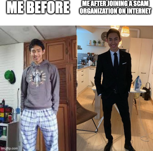Fernanfloo Dresses Up | ME BEFORE; ME AFTER JOINING A SCAM ORGANIZATION ON INTERNET | image tagged in fernanfloo dresses up,funny,funny memes,fun,lol,lol so funny | made w/ Imgflip meme maker