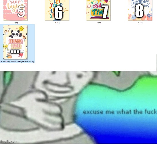Excuse me wtf blank template | 7; 8; 5; 6; ... | image tagged in excuse me wtf blank template | made w/ Imgflip meme maker