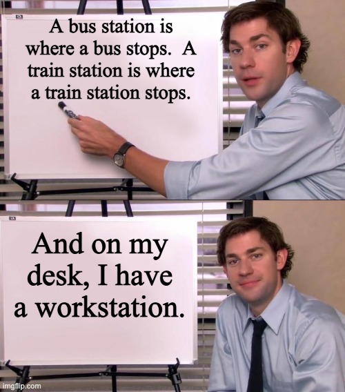 Stops | A bus station is where a bus stops.  A train station is where a train station stops. And on my desk, I have a workstation. | image tagged in jim halpert explains | made w/ Imgflip meme maker