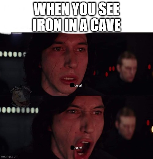 Me mining in Minecraft | WHEN YOU SEE IRON IN A CAVE | image tagged in kylo ren more,minecraft | made w/ Imgflip meme maker