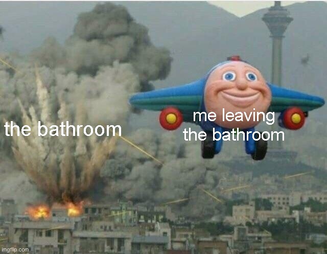 this happened rn | me leaving the bathroom; the bathroom | image tagged in jay jay the plane,funny,meme,lol,fun | made w/ Imgflip meme maker