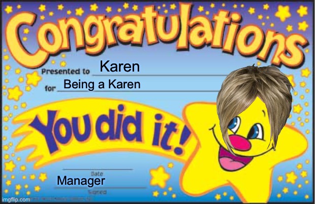 Happy Star Congratulations Meme | Karen; Being a Karen; Manager | image tagged in memes,happy star congratulations | made w/ Imgflip meme maker