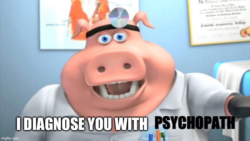 I Diagnose You With Dead | PSYCHOPATH I DIAGNOSE YOU WITH | image tagged in i diagnose you with dead | made w/ Imgflip meme maker