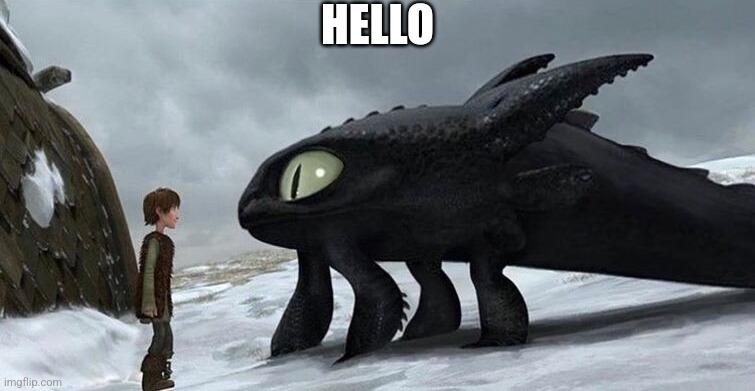 Hello | HELLO | image tagged in httyd | made w/ Imgflip meme maker