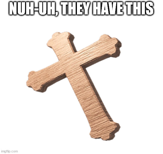 NUH-UH, THEY HAVE THIS | made w/ Imgflip meme maker