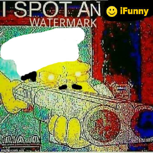 I SPOT AN x WATERMARK | image tagged in i spot an x watermark | made w/ Imgflip meme maker