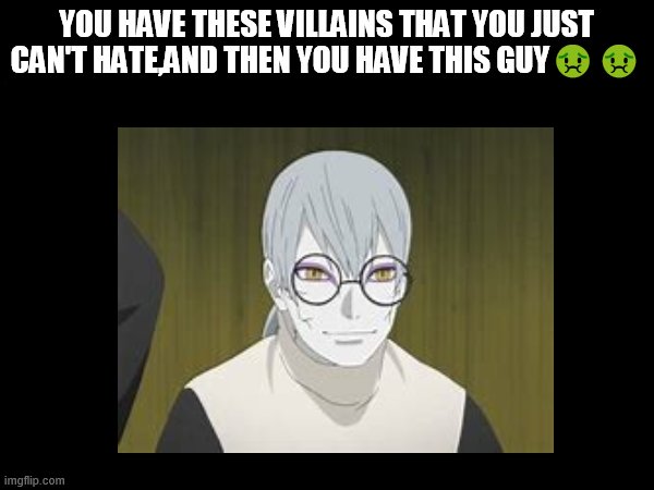 Kabuto,worst villain in Naruto | YOU HAVE THESE VILLAINS THAT YOU JUST CAN'T HATE,AND THEN YOU HAVE THIS GUY🤢🤢 | image tagged in kabuto,naruto,memes,villain,hate | made w/ Imgflip meme maker