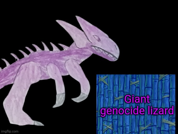 Good reaping tonight | Giant genocide lizard | made w/ Imgflip meme maker