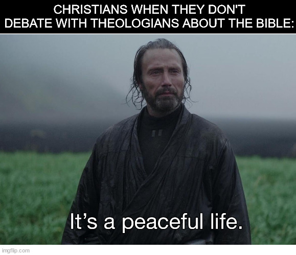 CHRISTIANS WHEN THEY DON'T DEBATE WITH THEOLOGIANS ABOUT THE BIBLE: | made w/ Imgflip meme maker