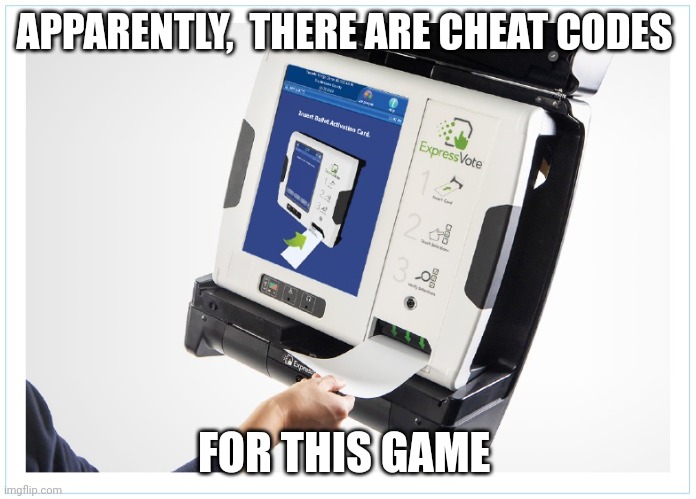 voting | APPARENTLY,  THERE ARE CHEAT CODES; FOR THIS GAME | image tagged in voting | made w/ Imgflip meme maker