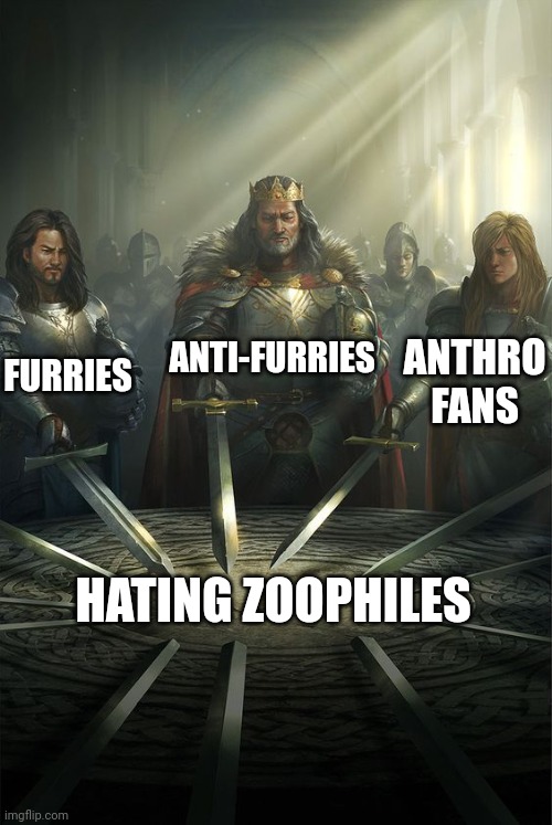 The one thing we actually agree on | ANTI-FURRIES; FURRIES; ANTHRO FANS; HATING ZOOPHILES | image tagged in knights of the round table,furries,anti furry,zoophiles | made w/ Imgflip meme maker