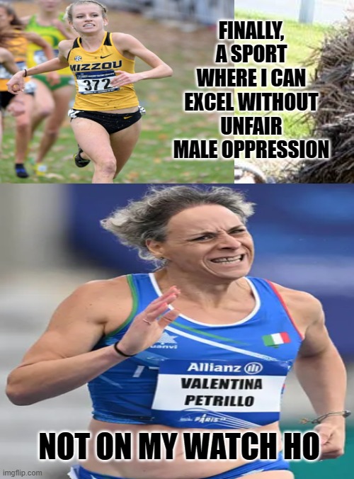 Not On My Watch | FINALLY, A SPORT WHERE I CAN EXCEL WITHOUT UNFAIR MALE OPPRESSION; NOT ON MY WATCH HO | image tagged in jogging,crosscountry runner,its ma'am,transgender | made w/ Imgflip meme maker