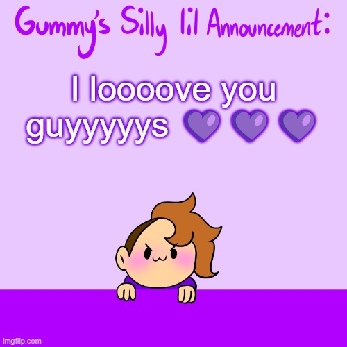 I love youuuuuu | I loooove you guyyyyys 💜💜💜 | image tagged in silly lil announcment | made w/ Imgflip meme maker