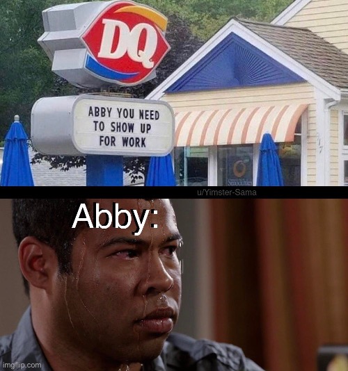 Abby is SCREWED | image tagged in dairy queen,repost | made w/ Imgflip meme maker