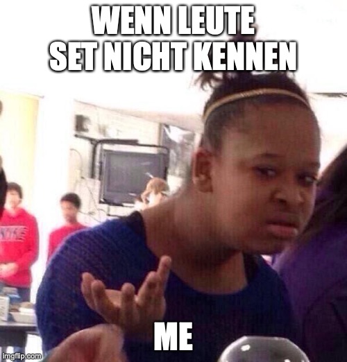 Black Girl Wat Meme | WENN LEUTE SET NICHT KENNEN; ME | image tagged in memes,black girl wat | made w/ Imgflip meme maker