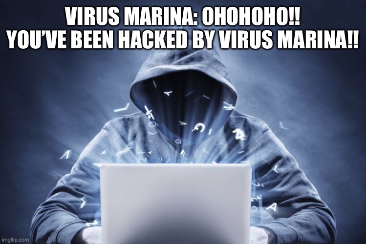 You’ve been hacked by virus Marina | VIRUS MARINA: OHOHOHO!! YOU’VE BEEN HACKED BY VIRUS MARINA!! | image tagged in hacker | made w/ Imgflip meme maker