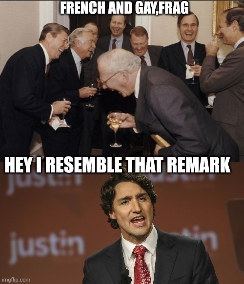 FRENCH AND GAY,FRAG; HEY I RESEMBLE THAT REMARK | image tagged in memes,laughing men in suits,justin trudeau | made w/ Imgflip meme maker