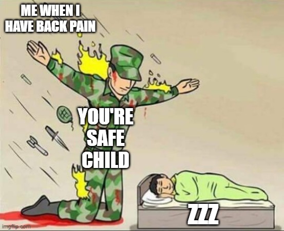 Sad meme | ME WHEN I HAVE BACK PAIN; YOU'RE SAFE CHILD; ZZZ | image tagged in soldier protecting sleeping child | made w/ Imgflip meme maker