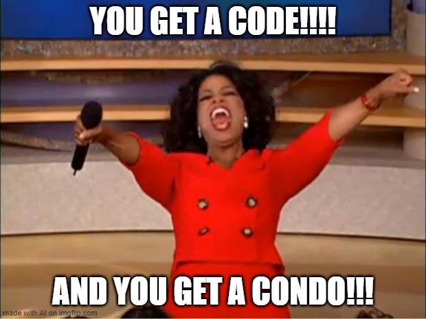 ☠️ | YOU GET A CODE!!!! AND YOU GET A CONDO!!! | image tagged in memes,oprah you get a | made w/ Imgflip meme maker