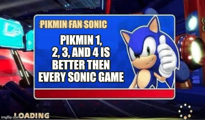 Sonic Says | PIKMIN FAN SONIC; PIKMIN 1, 2, 3, AND 4 IS BETTER THEN EVERY SONIC GAME | image tagged in sonic says | made w/ Imgflip meme maker