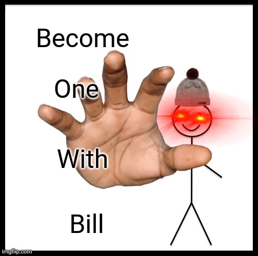 Be Like Bill Meme | Become One With Bill | image tagged in memes,be like bill | made w/ Imgflip meme maker
