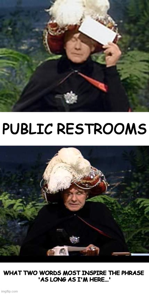 Carnac The Magnificent | PUBLIC RESTROOMS; WHAT TWO WORDS MOST INSPIRE THE PHRASE 
'AS LONG AS I'M HERE...' | image tagged in carnac the magnificent | made w/ Imgflip meme maker