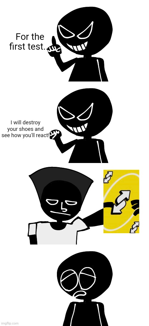 For the first test... I will destroy your shoes and see how you'll react! | made w/ Imgflip meme maker