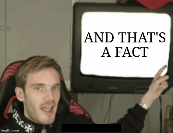 AND THAT'S
A FACT | made w/ Imgflip meme maker