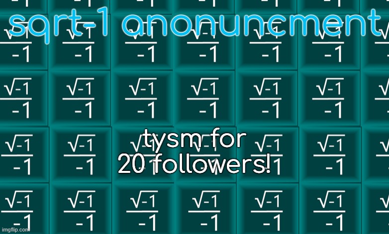my announcment #2 | sqrt-1 anonuncment; tysm for 20 followers! | image tagged in sqrt-1 anouncement | made w/ Imgflip meme maker