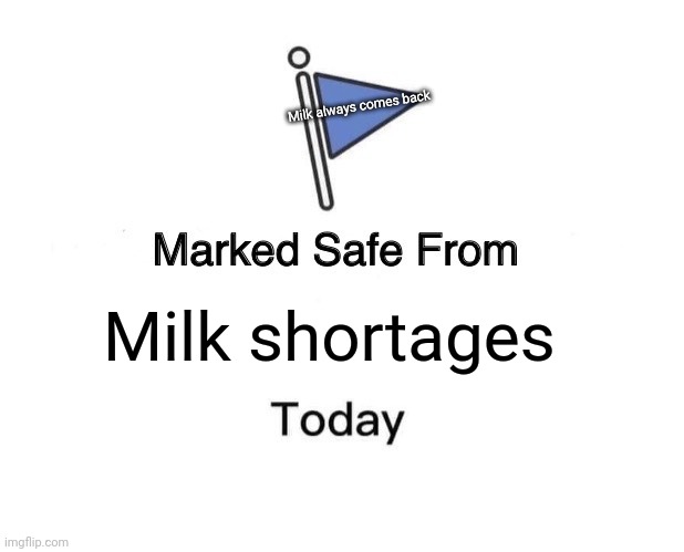 Marked Safe From | Milk always comes back; Milk shortages | image tagged in memes,marked safe from | made w/ Imgflip meme maker