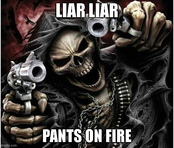 Badass Skeleton | LIAR LIAR; PANTS ON FIRE | image tagged in badass skeleton,badass,epic,liar liar pants on fire | made w/ Imgflip meme maker