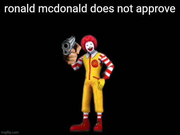 ronald mcdonald does not approve | made w/ Imgflip meme maker