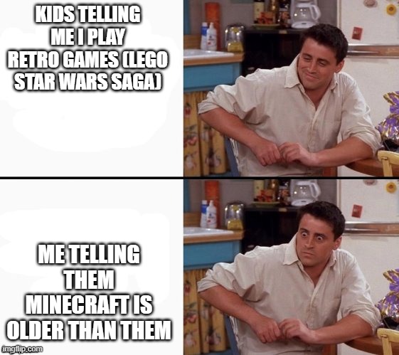Comprehending Joey | KIDS TELLING ME I PLAY RETRO GAMES (LEGO STAR WARS SAGA) ME TELLING THEM MINECRAFT IS OLDER THAN THEM | image tagged in comprehending joey | made w/ Imgflip meme maker