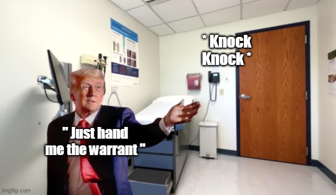 It truly has gotten this farcical | * Knock Knock *; " Just hand me the warrant " | image tagged in trump doctor office meme | made w/ Imgflip meme maker
