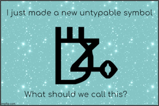  | image tagged in untypable symbol | made w/ Imgflip meme maker