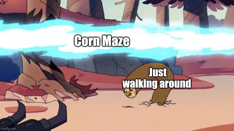 Oh, I just walked around the corn Maze | Corn Maze; Just walking around | image tagged in dodging hooty the owl house | made w/ Imgflip meme maker