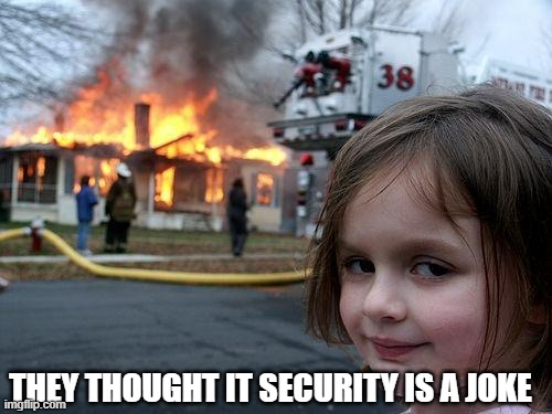 Disaster Girl Meme | THEY THOUGHT IT SECURITY IS A JOKE | image tagged in memes,disaster girl | made w/ Imgflip meme maker