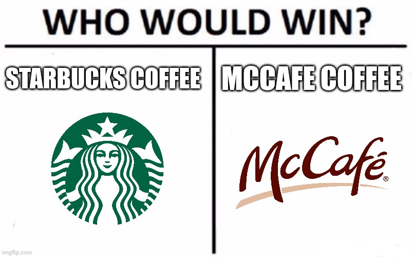 Starbucks vs McCafe | STARBUCKS COFFEE; MCCAFE COFFEE | image tagged in memes,who would win,coffee,jpfan102504 | made w/ Imgflip meme maker
