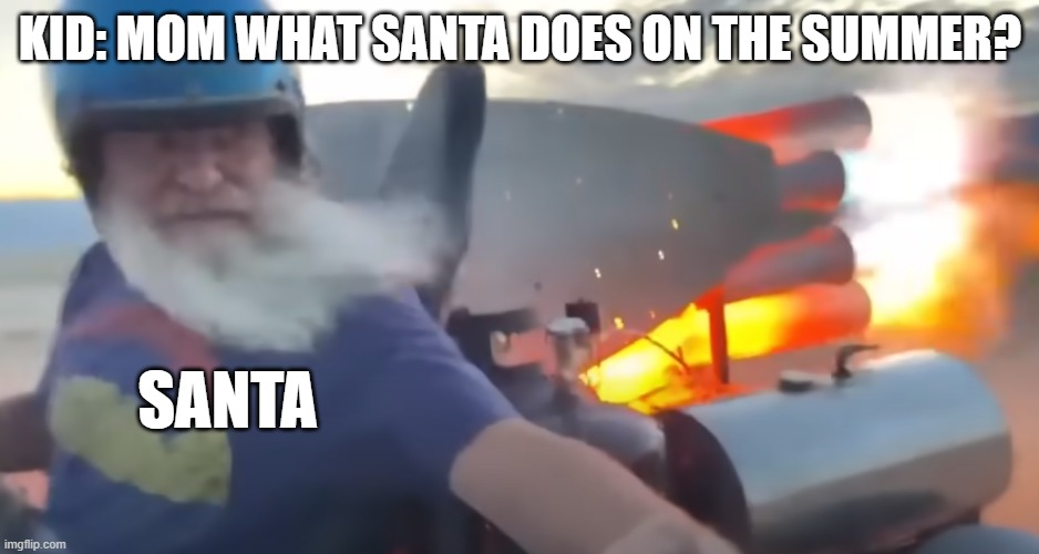 radical Santa | KID: MOM WHAT SANTA DOES ON THE SUMMER? SANTA | image tagged in summer time,santa claus | made w/ Imgflip meme maker