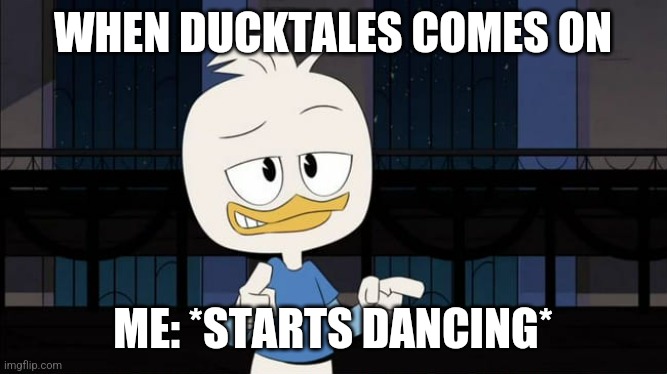 Dewey Duck | WHEN DUCKTALES COMES ON; ME: *STARTS DANCING* | image tagged in dewey duck,ducktales | made w/ Imgflip meme maker
